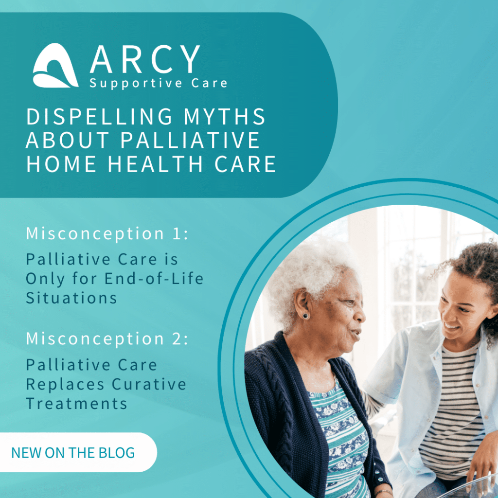 Arcy Supportive Care infographic dispelling myths about palliative home health care. Highlights include misconceptions that palliative care is only for end-of-life situations and that it replaces curative treatments.